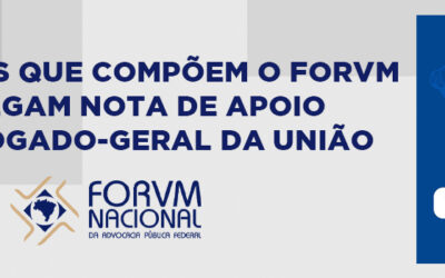 ENTIDADES QUE COMPÕEM O FORVM DIVULGAM NOTA DE APOIO AO ADVOGADO-GERAL DA UNIÃO